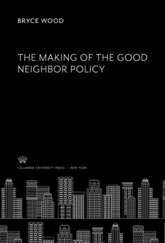 The Making Of The Good Neighbor Policy Bryce Wood