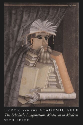 Error And The Academic Self The Scholarly Imagination Medieval To Modern Seth Lerer