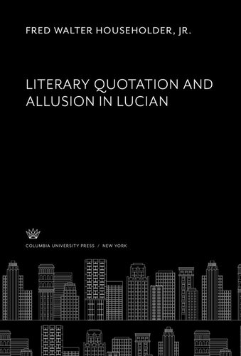 Literary Quotation And Allusion In Lucian Fred Walter Householder Jr