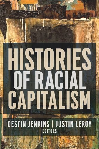Histories Of Racial Capitalism Justin Leroy Editor Destin Jenkins Editor