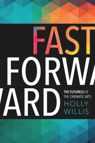 Fast Forward The Futures Of The Cinematic Arts Holly Willis