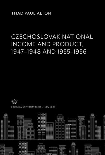 Czechoslovak National Income And Product 19471948 And 19551956 Thad Paul Alton Vaclav Holesovsky Gregor Lazarcik Paul D Sivak Alexej Wynnyczuk