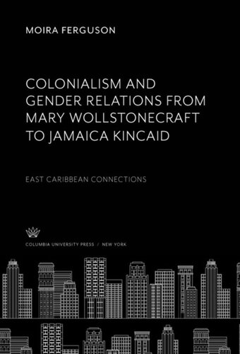 Colonialism And Gender Relations From Mary Wollstonecraft To Jamaica Kincaid East Caribbean Connections Moira Ferguson