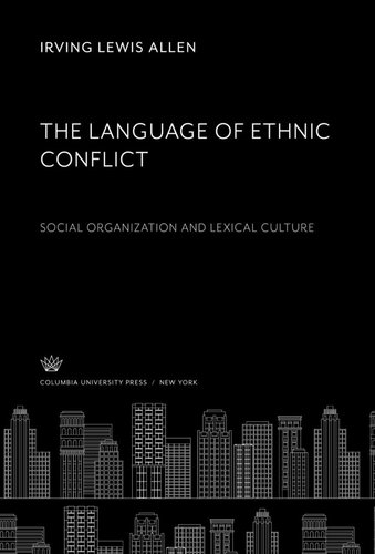The Language Of Ethnic Conflict Social Organization And Lexical Culture Irving Lewis Allen