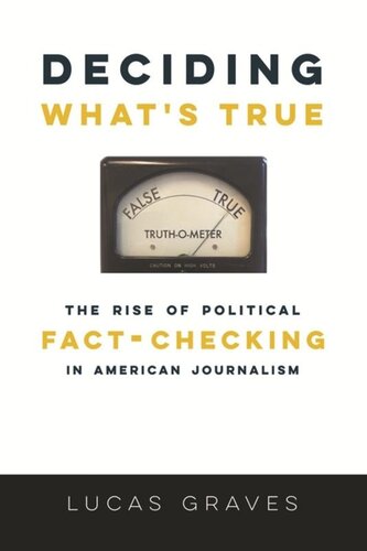 Deciding Whats True The Rise Of Political Factchecking In American Journalism Lucas Graves