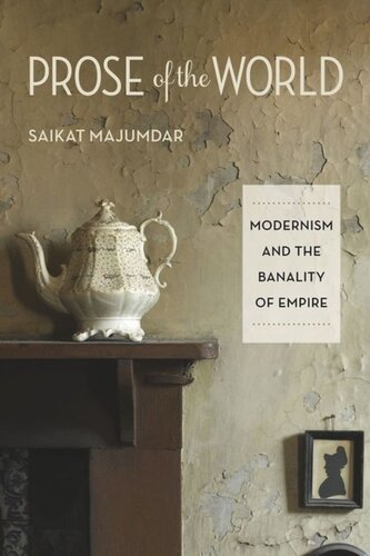 Prose Of The World Modernism And The Banality Of Empire Saikat Majumdar