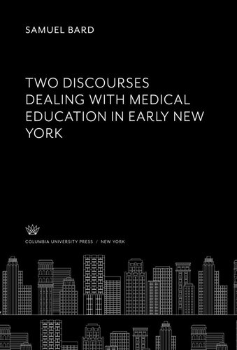 Two Discourses Dealing With Medical Education In Early New York Samuel Bard