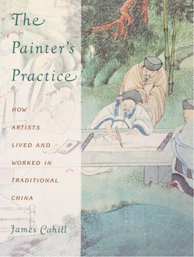 The Painters Practice How Artists Lived And Worked In Traditional China James Cahill