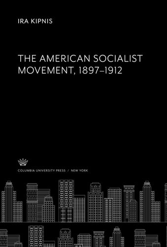 The American Socialist Movement 18971912 Ira Kipnis