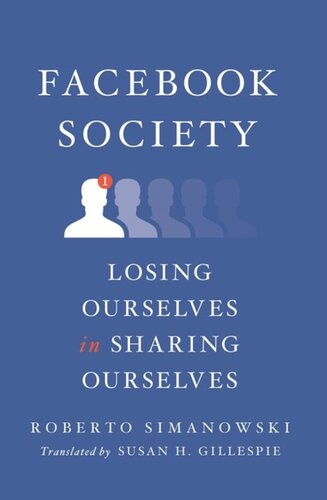 Facebook Society Losing Ourselves In Sharing Ourselves Roberto Simanowski Susan H Gillespie
