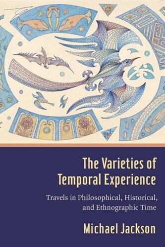 The Varieties Of Temporal Experience Travels In Philosophical Historical And Ethnographic Time Michael D Jackson