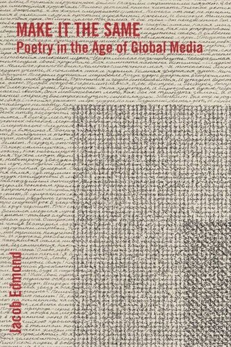 Make It The Same Poetry In The Age Of Global Media Jacob Edmond