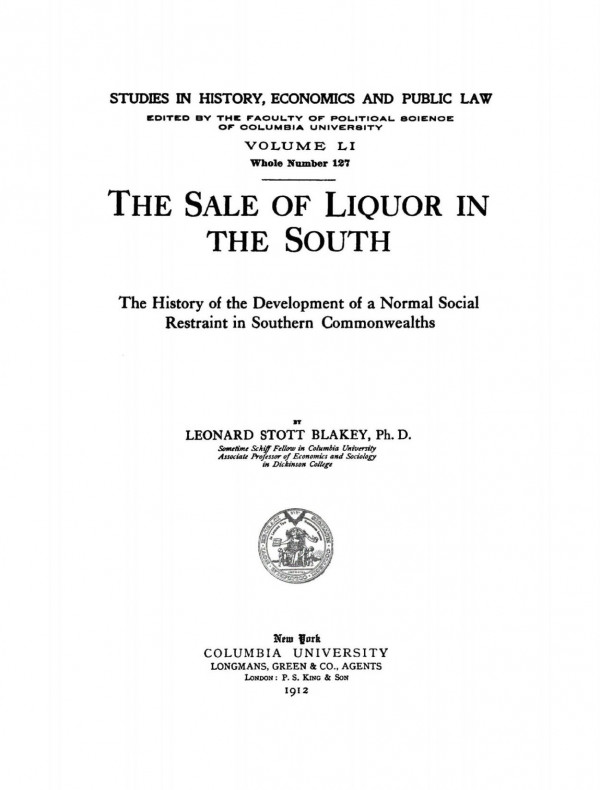 The Sale Of Liquor In The South The History Of The Development Of A Normal Social Restraint In Southern Commonwealths Leonard Stott Blakey