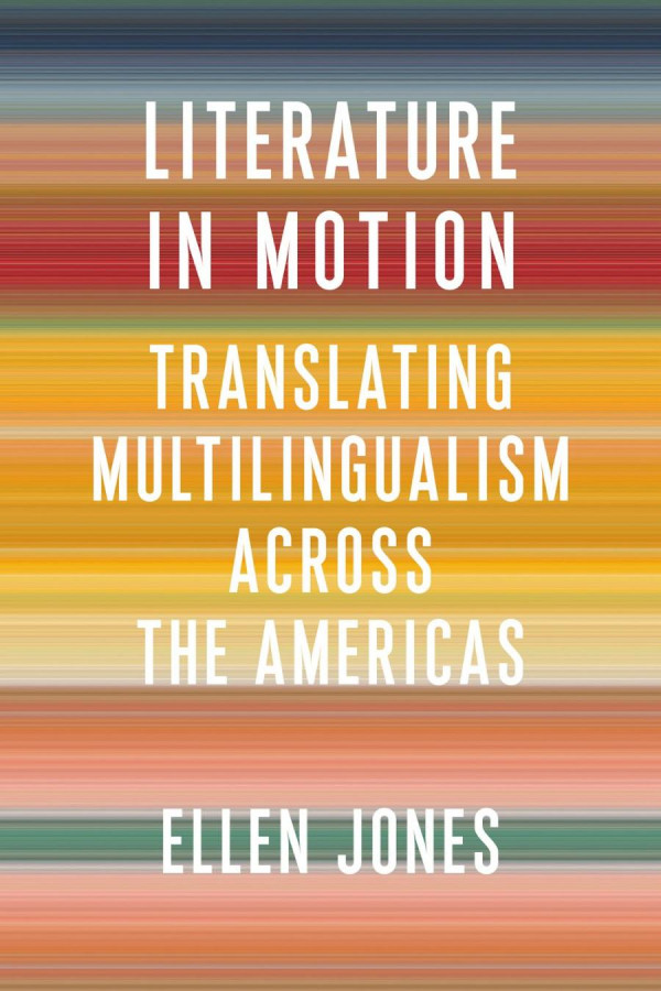 Literature In Motion Translating Multilingualism Across The Americas Ellen Jones