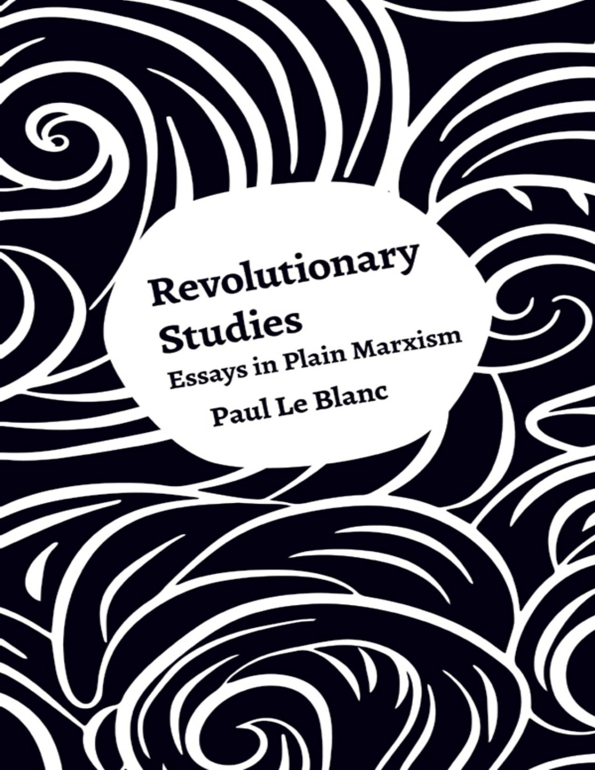 Revolutionary Studies Essays In Plain Marxism Paul Le Blanc