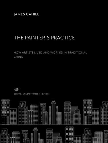 The Painters Practice How Artists Lived And Worked In Traditional China James Cahill