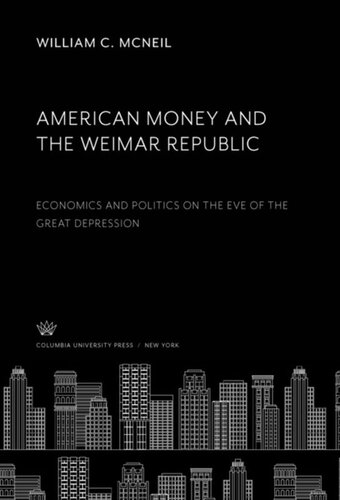 American Money And The Weimar Republic Economics And Politics On The Eve Of The Great Depression William C Mcneil