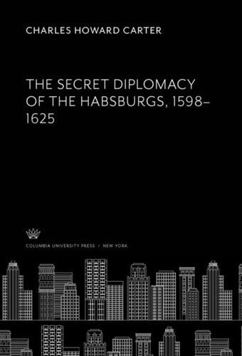 The Secret Diplomacy Of The Habsburgs 15981625 Charles Howard Carter