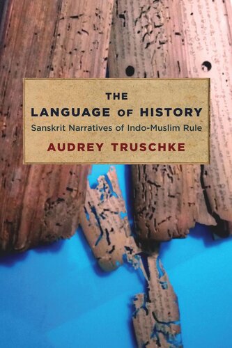 The Language Of History Sanskrit Narratives Of Indomuslim Rule Audrey Truschke