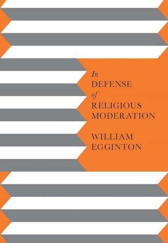 In Defense Of Religious Moderation William Egginton