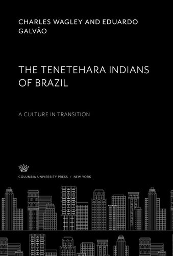 The Tenetehara Indians Of Brazil A Culture In Transition Charles Wagley Eduardo Galvo