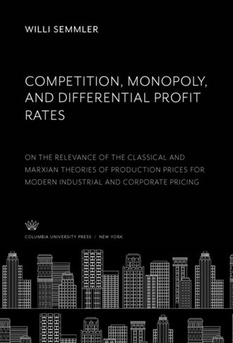 Competition Monopoly And Differential Profit Rates On The Relevance Of The Classical And Marxian Theories Of Production Prices For Modern Industrial And Corporate Pricing Willi Semmler