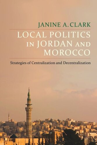 Local Politics In Jordan And Morocco Strategies Of Centralization And Decentralization Janine A Clark