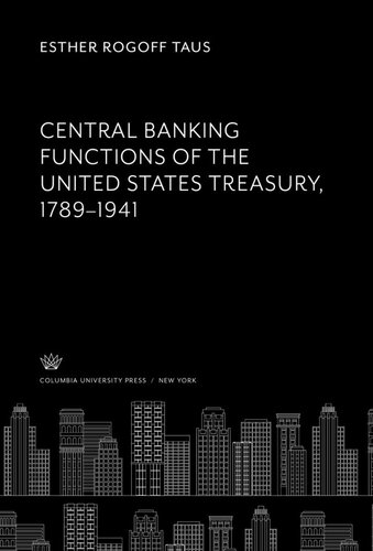 Central Banking Functions Of The United States Treasury 17891941 Esther Rogoff Taus