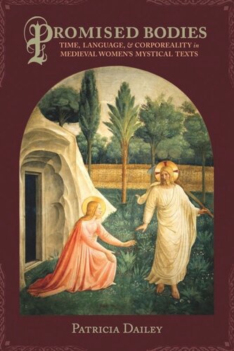 Promised Bodies Time Language And Corporeality In Medieval Womens Mystical Texts Patricia Dailey
