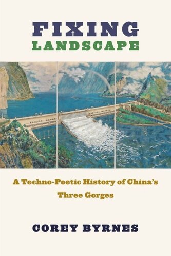 Fixing Landscape A Technopoetic History Of Chinas Three Gorges Corey Byrnes