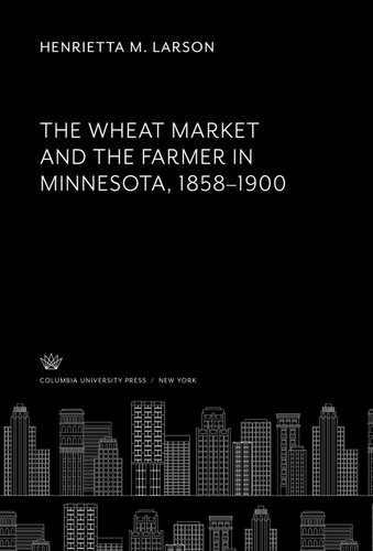 The Wheat Market And The Farmer In Minnesota 18581900 Henrietta M Larson