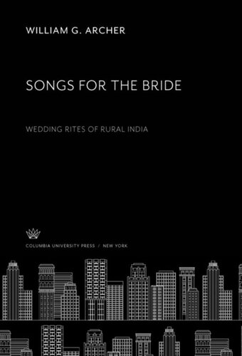 Songs For The Bride Wedding Rites Of Rural India William G Archer Editor Barbara Stoler Miller Editor Mildred Archer Editor