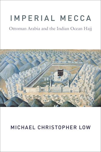 Imperial Mecca Ottoman Arabia And The Indian Ocean Hajj Michael Christopher Low