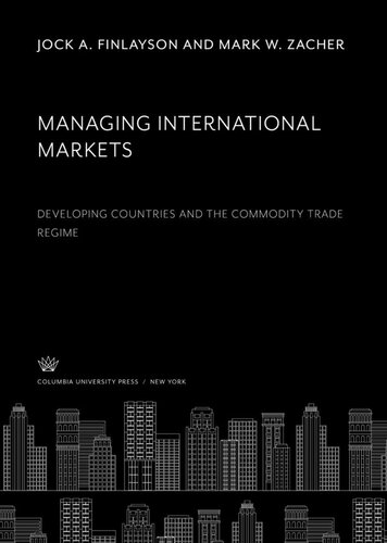 Managing International Markets Developing Countries And The Commodity Trade Regime Jock A Finlayson Mark W Zacher