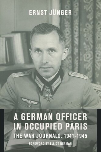 A German Officer In Occupied Paris The War Journals 19411945 Ernst Jnger Thomas S Hansen Abby J Hansen Elliot Neaman