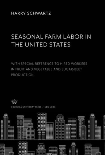 Seasonal Farm Labor In The United States With Special Reference To Hired Workers In Fruit And Vegetable And Sugarbeet Production Harry Schwartz