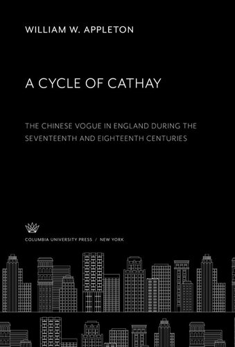 A Cycle Of Cathay The Chinese Vogue In England During The Seventeenth And Eighteenth Centuries William W Appleton