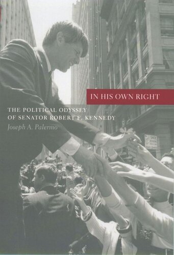 In His Own Right The Political Odyssey Of Senator Robert F Kennedy Joseph Palermo