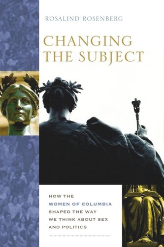 Changing The Subject How The Women Of Columbia Shaped The Way We Think About Sex And Politics Rosalind Rosenberg