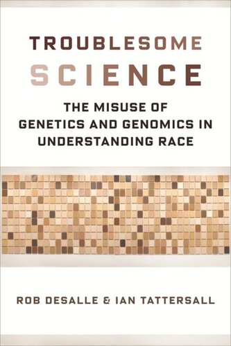 Troublesome Science The Misuse Of Genetics And Genomics In Understanding Race Rob Desalle Ian Tattersall