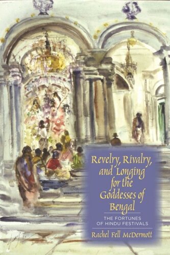 Revelry Rivalry And Longing For The Goddesses Of Bengal The Fortunes Of Hindu Festivals Rachel Fell Mcdermott