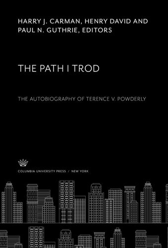 The Path I Trod The Autobiography Of Terence V Powderly Harry J Carman Editor Henry David Editor Paul N Guthrie Editor