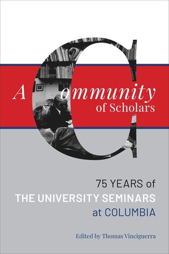 A Community Of Scholars Seventyfive Years Of The University Seminars At Columbia Thomas Vinciguerra Editor