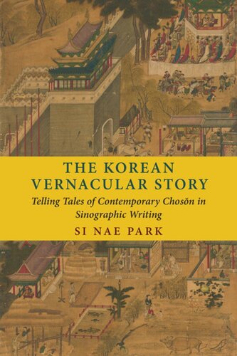 The Korean Vernacular Story Telling Tales Of Contemporary Chosn In Sinographic Writing Si Nae Park