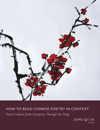 How To Read Chinese Poetry In Context Poetic Culture From Antiquity Through The Tang Zongqi Cai Editor