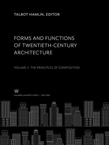 Forms And Functions Of Twentiethcentury Architecture Volume Ii The Principles Of Composition Talbot Hamlin Editor Leopold Arnaud Editor Julian E Garnsey Editor