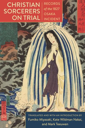 Christian Sorcerers On Trial Records Of The 1827 Osaka Incident Kate Wildman Nakai Editor Mark Teeuwen Editor Fumiko Miyazaki Editor