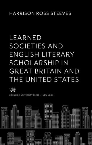 Learned Societies And English Literary Scholarship In Great Britain And The United States Harrison Ross Steeves