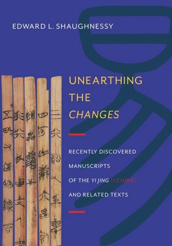 Unearthing The Changes Recently Discovered Manuscripts Of The Yi Jing I Ching And Related Texts Pilot Project Ebook Available To Selected Us Libraries Only Edward L Shaughnessy