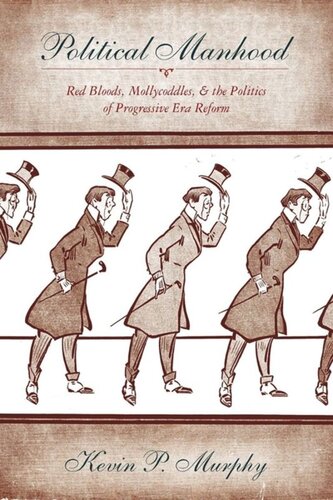 Political Manhood Red Bloods Mollycoddles And The Politics Of Progressive Era Reform Kevin Murphy